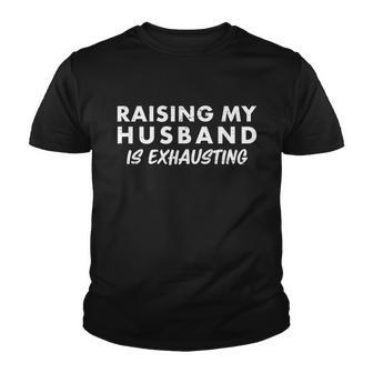 Funny Raising My Husband Is Exhausting Tshirt Youth T-shirt - Monsterry