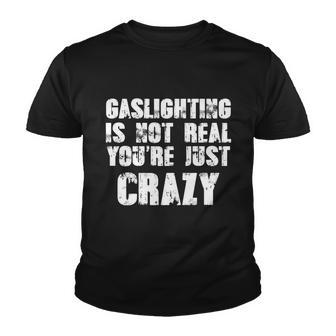 Gaslighting Is Not Real Youre Just Crazy Distressed Funny Meme Youth T-shirt - Thegiftio UK