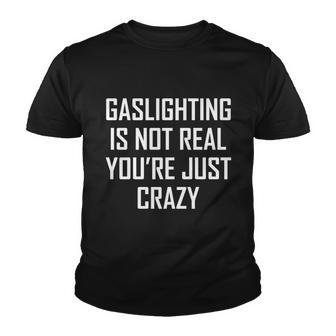 Gaslighting Is Not Real Youre Just Crazy Tshirt Youth T-shirt - Monsterry AU