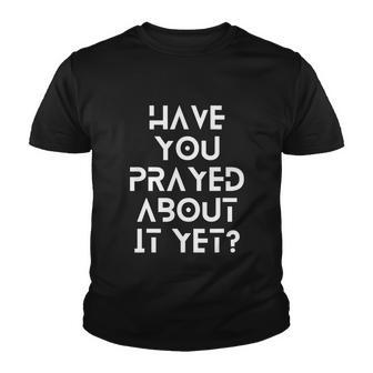 Have You Prayed About It Yet Youth T-shirt - Monsterry UK