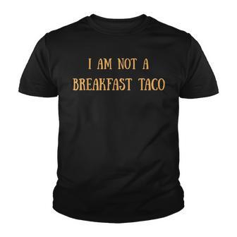 I Am Not A Breakfast Taco Funny Tacos Saying Quote Youth T-shirt - Thegiftio UK