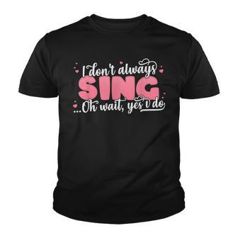 I Dont Always Sing Oh Wait Yes I Do - Funny Singer Gift Youth T-shirt - Thegiftio UK