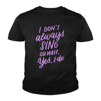 I Dont Always Sing Oh Wait Yes I Do Musical Theater Gift Youth T-shirt - Thegiftio UK