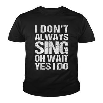 I Dont Always Sing Oh Wait Yes I Do Singing Musical Singer Youth T-shirt - Thegiftio UK