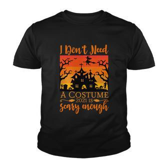 I Dont Need A Costume 2021 Is Scary Enough Halloween Quote Youth T-shirt - Monsterry