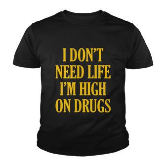 I Dont Need Life Im High On Drugs Tshirt Youth T-shirt - Monsterry UK
