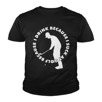I Drink Because I Suck At Golf Youth T-shirt - Monsterry