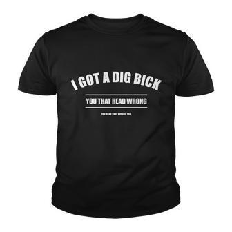 I Got A Dig Bick You Read That Wrong Funny Word Play Tshirt Youth T-shirt - Monsterry AU