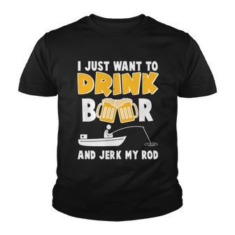 I Just Want To Drink Beer And Jerk My Rod Fishing Tshirt Youth T-shirt - Monsterry AU