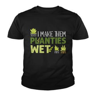 I Make Them Planties Wet Great Gift Funny Plant Lover Gardening Great Gift Youth T-shirt