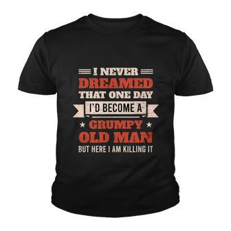 I Never Dreamed Id Be A Grumpy Old Man But Here Killing It Youth T-shirt - Thegiftio UK