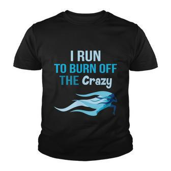 I Run To Burn Off The Crazy Funny Youth T-shirt - Monsterry