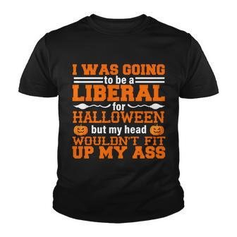 I Was Be A Liberal For Halloween But My Head Wouldt Fit Up My Ass Youth T-shirt - Monsterry
