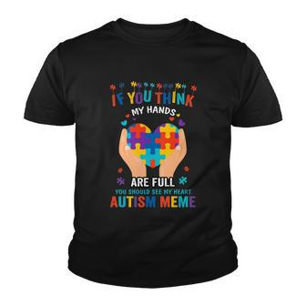 If You Think My Hand Are Full Autism Meme Autism Awareness Heart Puzzle Pieces Youth T-shirt - Thegiftio UK