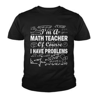 Im A Math Teacher Of Course I Have Problems Tshirt Youth T-shirt - Monsterry AU