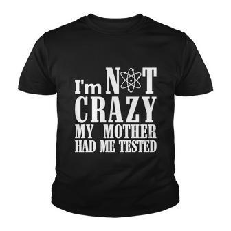 Im Not Crazy My Mother Had Me Tested Youth T-shirt - Thegiftio UK