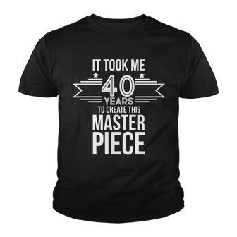 It Took Me 40 Years To Create This Masterpiece 40Th Birthday Youth T-shirt - Monsterry AU