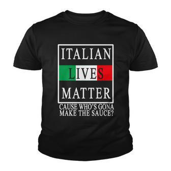 Italian Lives Matter Cause Whos Gona Make The Sauce Youth T-shirt - Monsterry