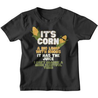 Its Corn A Big Lump With Knobs It Has The Juice Its Corn Youth T-shirt - Thegiftio UK
