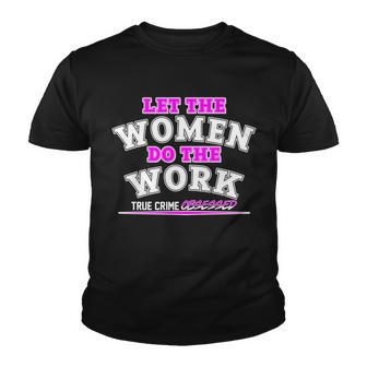 Let The Women Do The Work True Crime Obsessed Tshirt Youth T-shirt - Monsterry UK