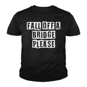 Lovely Funny Cool Sarcastic Fall Off A Bridge Please V2 Youth T-shirt - Thegiftio UK