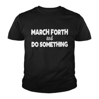 March Forth And Do Something Motivational Quote Volunteer Cute Gift Graphic Design Printed Casual Daily Basic Youth T-shirt - Thegiftio UK