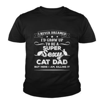 Mens I Never Dreamed Id Grow Up To Be A Sexy Cat Dad Youth T-shirt - Thegiftio UK