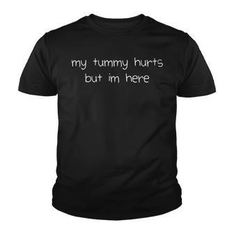 My Tummy Hurts But Im Here Youth T-shirt - Thegiftio UK