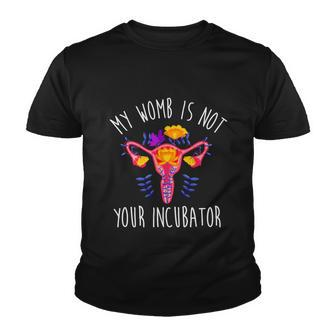 My Womb Is Not Your Incubator Feminist Reproductive Rights Great Gift Youth T-shirt - Monsterry