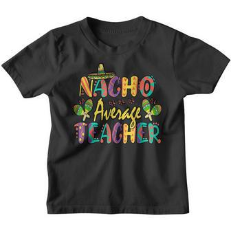Nacho Average Teacher Cinco De Mayo Mexican Fiesta Funny Youth T-shirt - Thegiftio UK