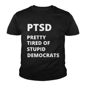 Ptsd Pretty Tired Of Stupid Democrats Funny Tshirt Youth T-shirt - Monsterry