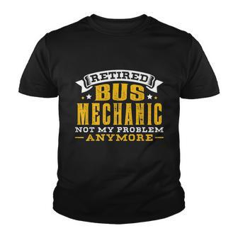 Retired Bus Mechanic Not My Problem Anymore Gift Tshirt Youth T-shirt - Monsterry DE