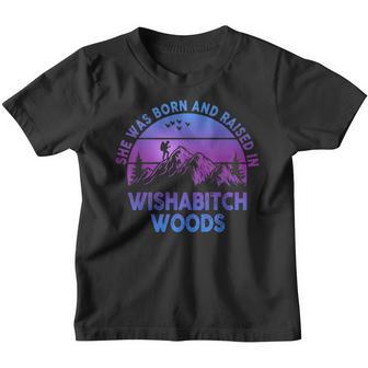 She Was Born And Raised In Wishabitch Woods Funny Saying Youth T-shirt - Thegiftio UK