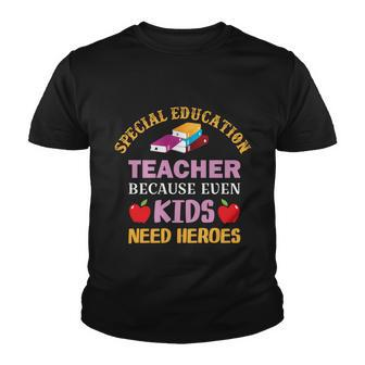 Special Education Teacher Because Even Kids Need Heroes Funny Teacher Student Youth T-shirt - Monsterry