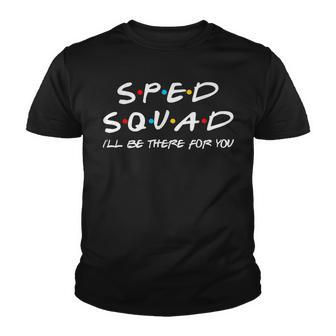 Sped Squad Ill Be There For You Special Education Teacher Youth T-shirt - Seseable