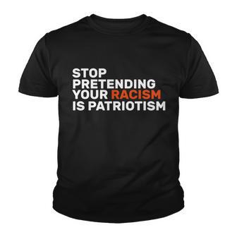 Stop Pretending Your Racism Is Patriotic Tshirt Youth T-shirt - Monsterry AU