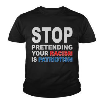 Stop Pretending Your Racism Is Patriotism Tshirt Youth T-shirt - Monsterry AU