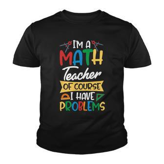 Teacher Im A Math Teacher Of Course I Have Problems Youth T-shirt - Seseable