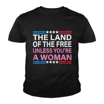 The Land Of The Free Unless Youre A Woman Funny Pro Choice Youth T-shirt - Monsterry