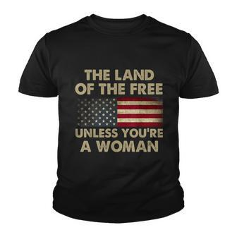 The Land Of The Free Unless Youre A Woman Funny Pro Choice Youth T-shirt - Monsterry