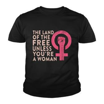 The Land Of The Free Unless Youre A Woman Funny Pro Choice Youth T-shirt - Monsterry