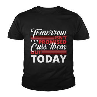 Tomorrow Isnt Promised Cuss Them Out Today Funny Gift Youth T-shirt - Monsterry