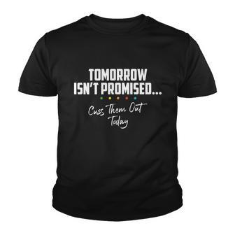 Tomorrow Isnt Promised Cuss Them Out Today Funny Meme Great Gift Youth T-shirt - Monsterry