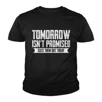 Tomorrow Isnt Promised Cuss Them Out Today Great Gift Funny Gift Youth T-shirt - Monsterry