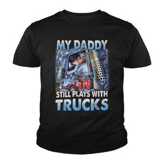 Trucker Trucker Fathers Day My Daddy Still Plays With Trucks Youth T-shirt - Seseable