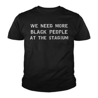 We Need More Black People At The Stadium Funny Saying Youth T-shirt - Thegiftio UK
