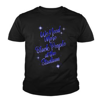 We Need More Black People At The Stadium V5 V2 Youth T-shirt - Thegiftio UK