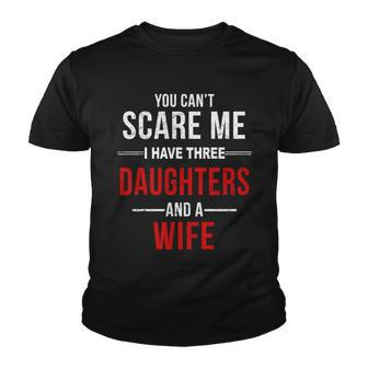 You Cant Scare Me I Have Three Daughters And A Wife V2 Youth T-shirt - Monsterry