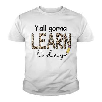 First Day Of School Yall Gonna Learn Today Teachers Women Youth T-shirt - Thegiftio UK