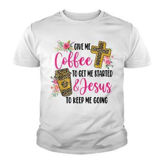 Give Me Coffee To Get Me Started And Jesus To Keep Me Going Youth T-shirt - Thegiftio UK